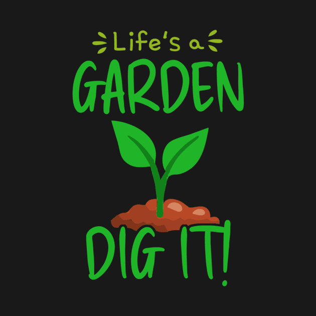 Life Is A Garden Dig It by tiden.nyska