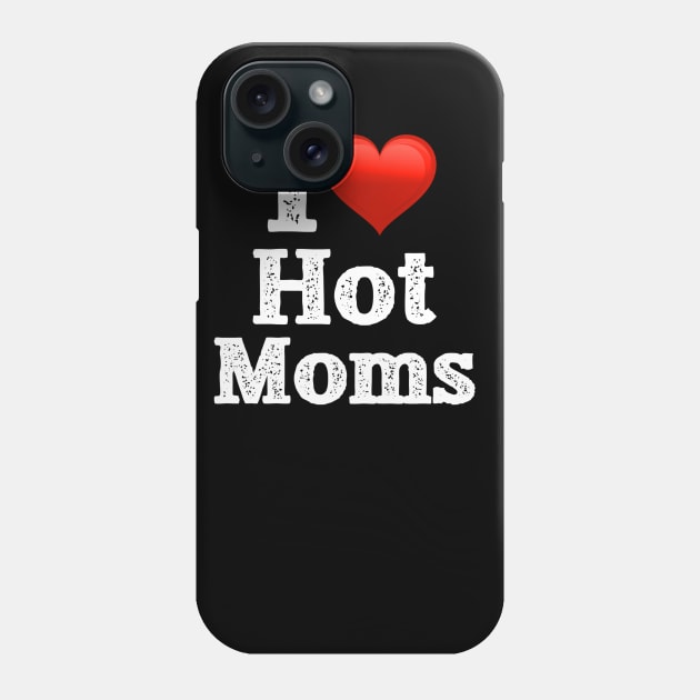 I Love Hot Moms Phone Case by jmgoutdoors