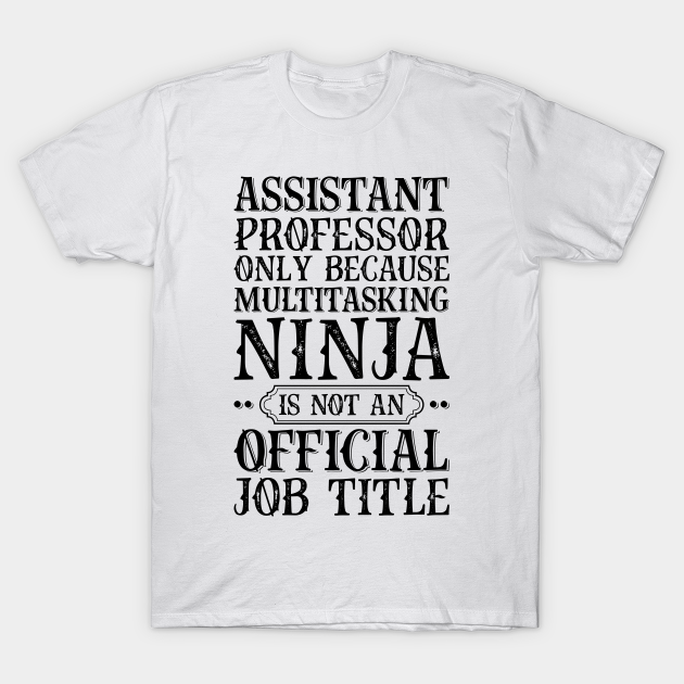 Discover Assistant Professor Only Because Multitasking Ninja Is Not An Official Job Title - Job Title Profession - T-Shirt