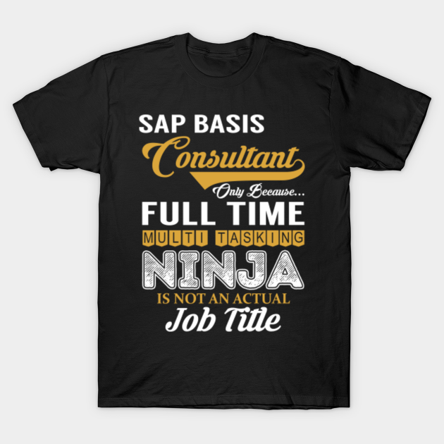 Sap Basis Consultant Multi Tasking Ninja Sap Basis Consultant T Shirt Teepublic