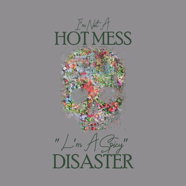 I'm Not A Hot Mess I'm A Spicy Disaster by Goldewin