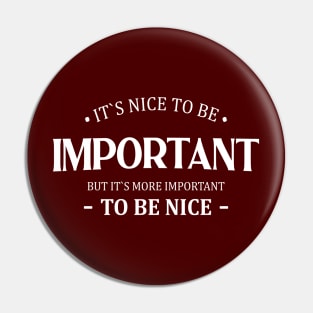 It is nice to be important but it is more important to be nice Pin