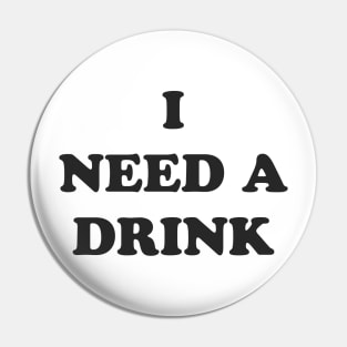 I NEED A DRINK Pin