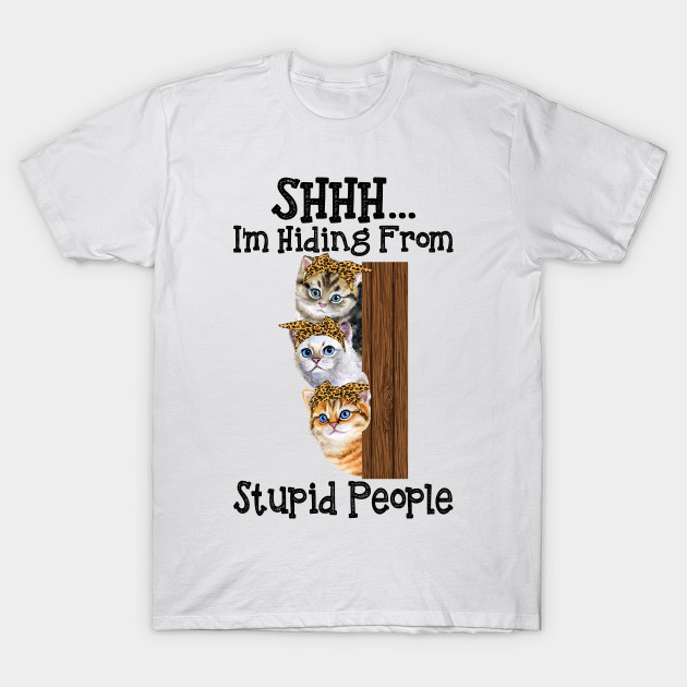 Shhh I M Hiding From Stupid People Funny Cat Cat T Shirt