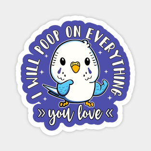 Budgie "I Will Poop On Everything You Love" Parakeet Lover Magnet