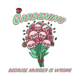Gardening Because Murder Is Wrong T-Shirt