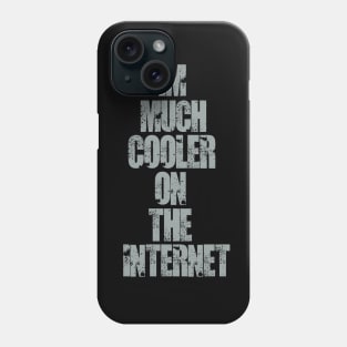 Im much cooler on the internet. Phone Case