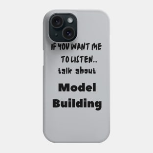 if you want me to listen talk about model building Phone Case