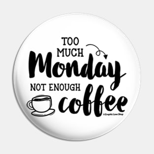 Too Much Monday Not Enough Coffee © GraphicLoveShop Pin