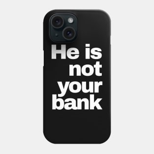 He is Not Your Bank Phone Case