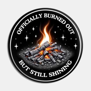 Officially Burned Out, But Still Shining Pin