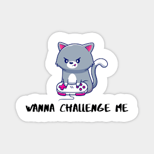 wanna challenge me Magnet