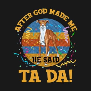 After God Made Me He Said Tada Greyhound T-Shirt