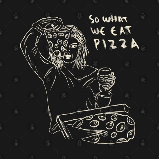 So What We Get Drunk, So What We Eat Pizza. We Just Having Fun. by Saestu Mbathi