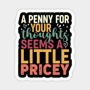 A Penny For Your Thoughts Seems A Little Pricey Magnet