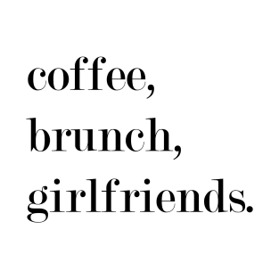 Coffee, Brunch, Girlfriends. T-Shirt