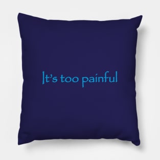 It's Too Painful Pillow