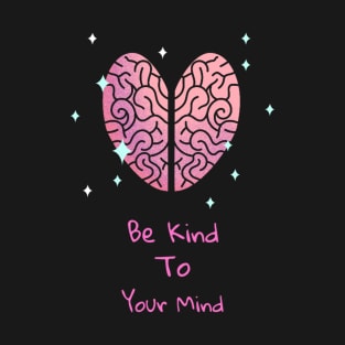 Be Kind To Your Mind - Mental Health Matters T-Shirt