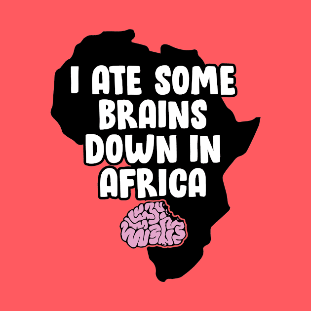 I Ate Some Brains Down in Africa by HeyBeardMon