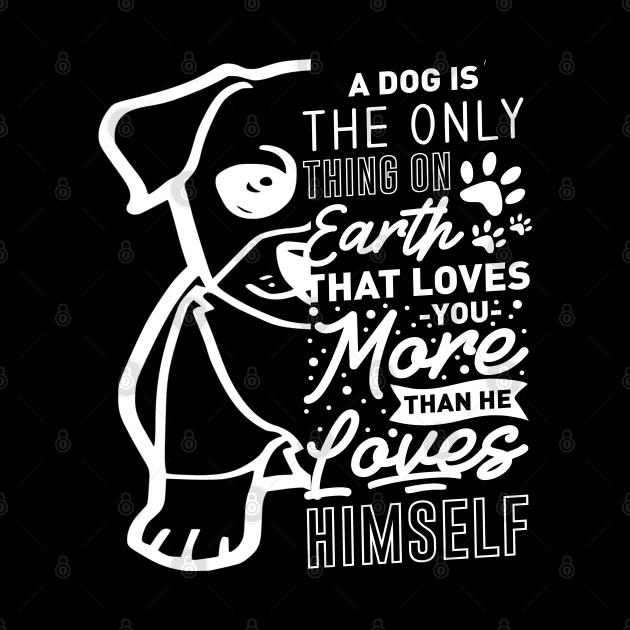 A dog is the only thing on the earth hat loves you more by Sniffist Gang