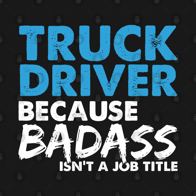 Truck driver because badass isn't a job title. Suitable presents for him and her by SerenityByAlex