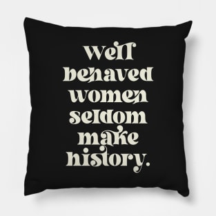 Well Behaved Women Seldom Make History Pillow