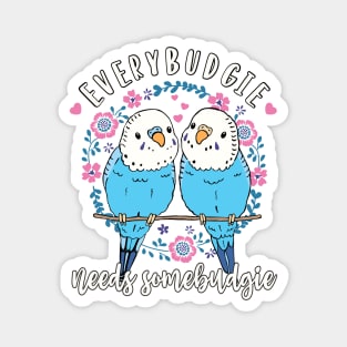 Budgies Funny Pun Everybudgie Needs Somebudgie Parakeet Magnet