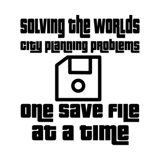 Solving the worlds city planning problems one save file at a time T-Shirt