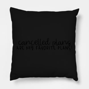 Cancelled plans are my favourite plans Pillow