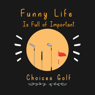 Funny Life is Full of Important Choices Golf Gift for Golfers, Golf Lovers,Golf Funny Quote T-Shirt