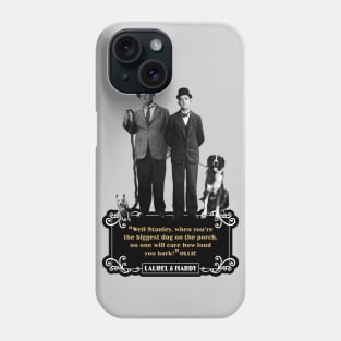 Laurel & Hardy Quotes: "Well Stanley, When You're The Biggest Dog On The Porch, No One Will Care How Loud You Bark" Phone Case