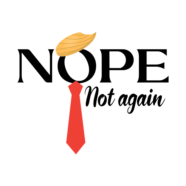 NOPE Not Again Funny Sarcastic Trump Saying by Microart