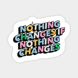 Nothing changes if nothing changes - Positive Vibes Motivation Quote Magnet