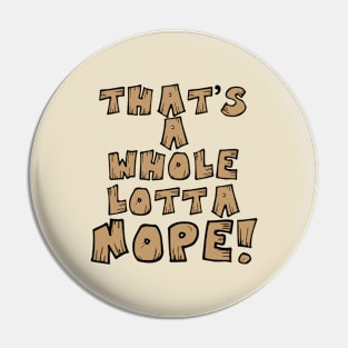 That's A Whole Lotta Nope! Pin