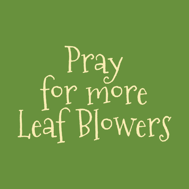 Pray for more Leaf Blowers by Studio Phillips