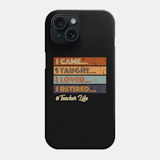 I Came I Taught I Loved I Retired Phone Case