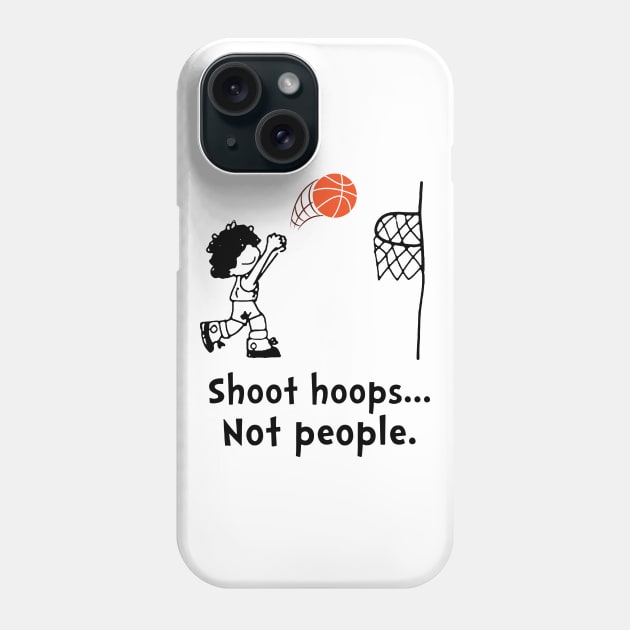 Shoot Hoops Not People T-shirt Funny Basketball Phone Case by Trendy_Designs