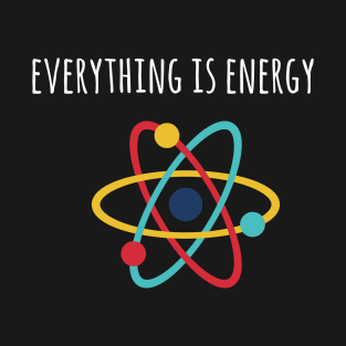 Everything is energy T-Shirt