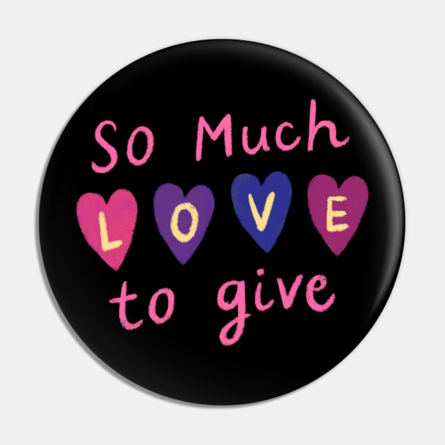 So Much Love to Give Pin by weirdoinpink