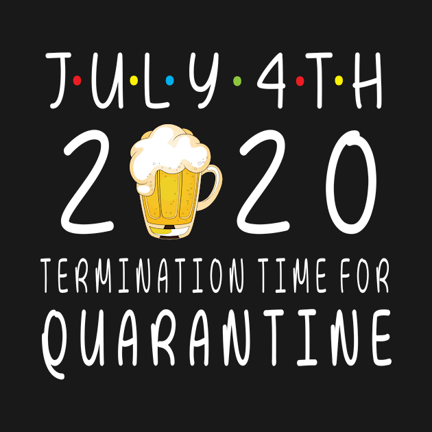 Drinking Beer Happy July 4th 2020 Termimation Time For Quarantine Happy Independence Day Drinker by DainaMotteut