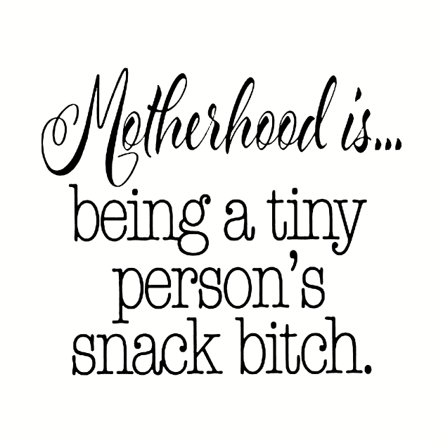 Motherhood Is Being A Tiny Person S Snack Bitch Funny Mom Life Momlife Funny Mom With Toddler Mom Mother by hathanh2