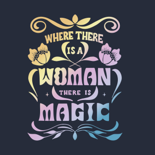 Where There Is A Woman There Is Magic T-Shirt