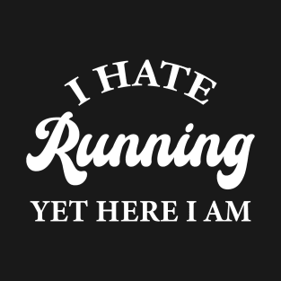 I Hate Running Yet Here I Am T-Shirt