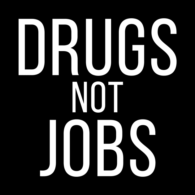 Drugs Not Jobs by n23tees