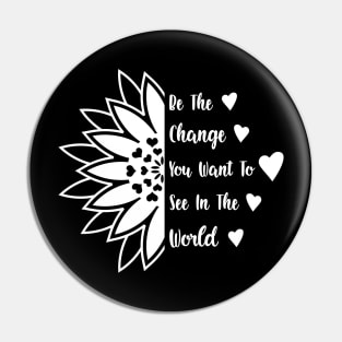 Be the change you want to see in the world Pin