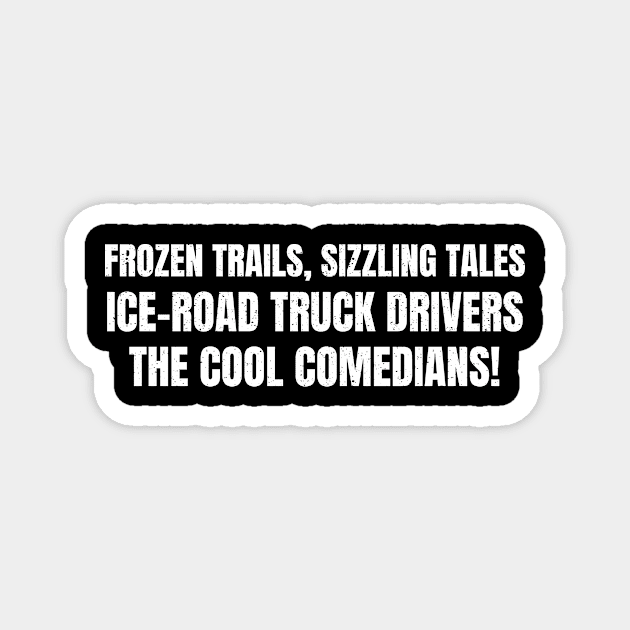 Ice Road Truck Drivers: The Cool Comedians! Magnet by trendynoize