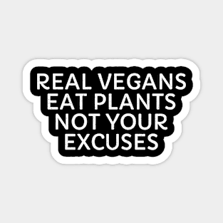 Real Vegans Eat Plants, Not Your Excuses Magnet