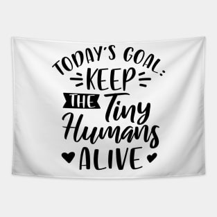 Today's Goal Keep the Tiny Humans Alive Tapestry