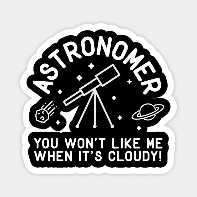 Astronomer You Won't Like Me When It's Cloudy! Magnet by thingsandthings