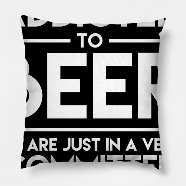 I'm Not Addicted To Beer We Are Just In A Very Committed Relationship - Beer Pillow by fromherotozero